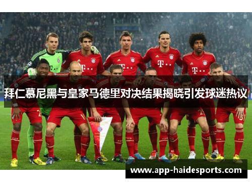 拜仁慕尼黑与皇家马德里对决结果揭晓引发球迷热议